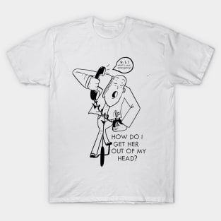 How do I get her out of my head T-Shirt